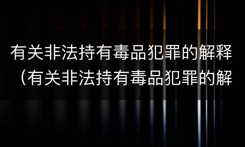 有关非法持有毒品犯罪的解释（有关非法持有毒品犯罪的解释规定）