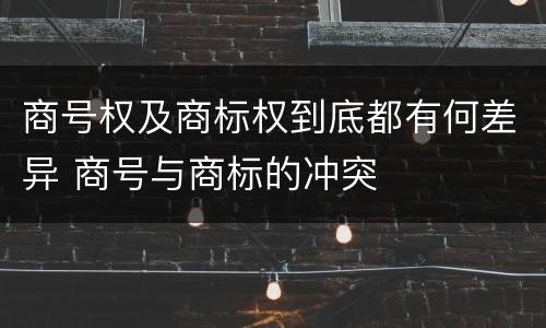 商号权及商标权到底都有何差异 商号与商标的冲突