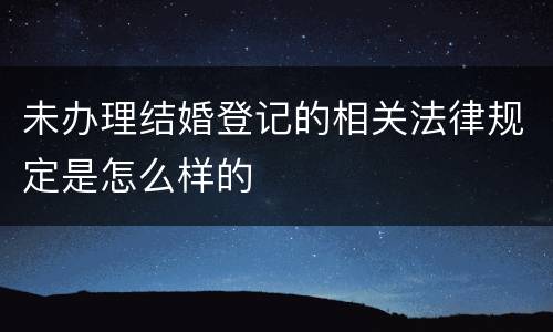 未办理结婚登记的相关法律规定是怎么样的