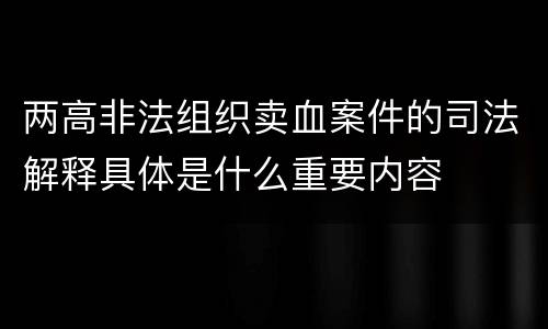 两高非法组织卖血案件的司法解释具体是什么重要内容