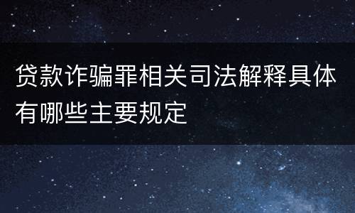 贷款诈骗罪相关司法解释具体有哪些主要规定