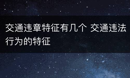 交通违章特征有几个 交通违法行为的特征