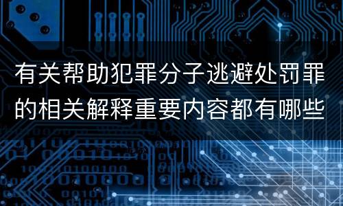 有关帮助犯罪分子逃避处罚罪的相关解释重要内容都有哪些