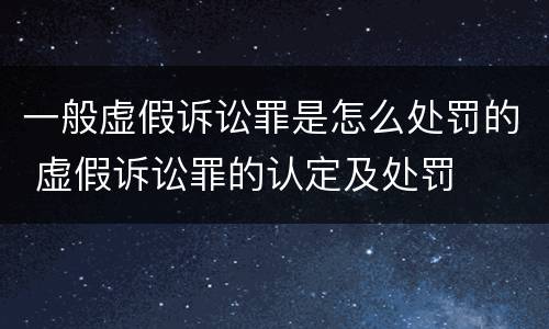 一般虚假诉讼罪是怎么处罚的 虚假诉讼罪的认定及处罚