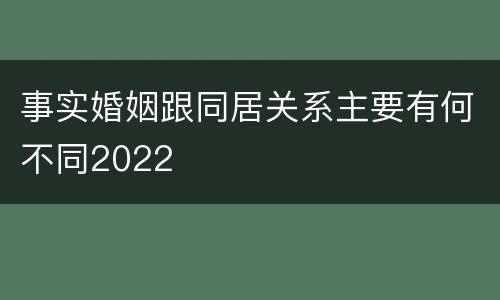 事实婚姻跟同居关系主要有何不同2022
