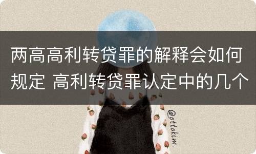 两高高利转贷罪的解释会如何规定 高利转贷罪认定中的几个问题