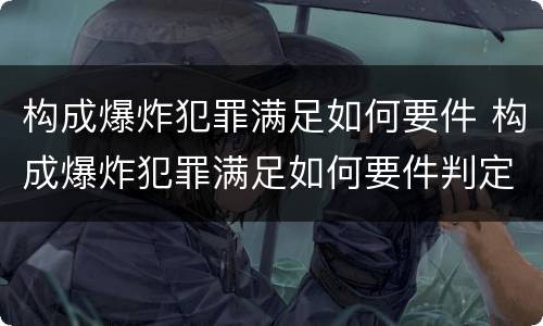 构成爆炸犯罪满足如何要件 构成爆炸犯罪满足如何要件判定