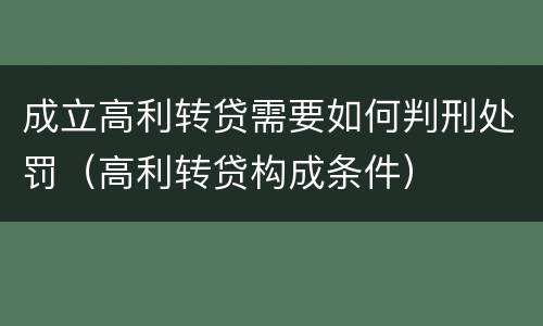 成立高利转贷需要如何判刑处罚（高利转贷构成条件）