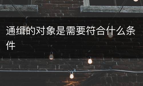 通缉的对象是需要符合什么条件