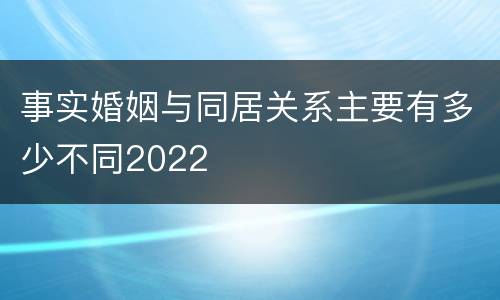 事实婚姻与同居关系主要有多少不同2022