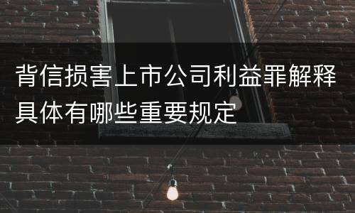 背信损害上市公司利益罪解释具体有哪些重要规定