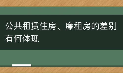公共租赁住房、廉租房的差别有何体现