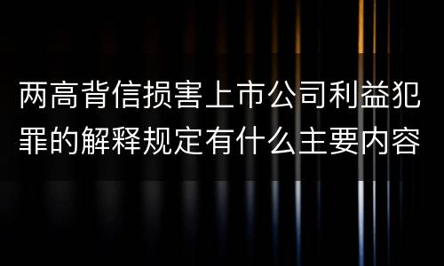 两高背信损害上市公司利益犯罪的解释规定有什么主要内容