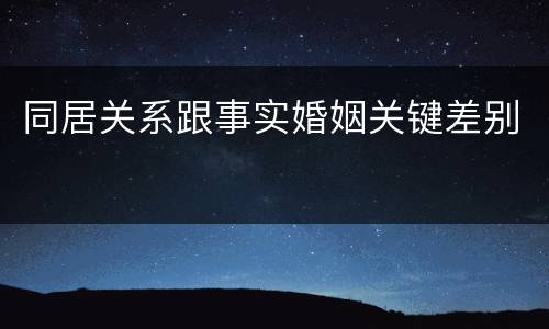 同居关系跟事实婚姻关键差别
