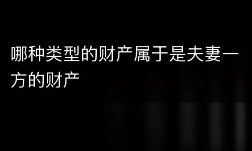 哪种类型的财产属于是夫妻一方的财产