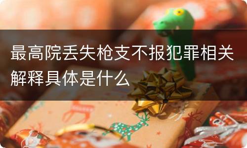 最高院丢失枪支不报犯罪相关解释具体是什么
