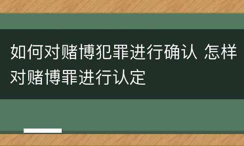 如何对赌博犯罪进行确认 怎样对赌博罪进行认定