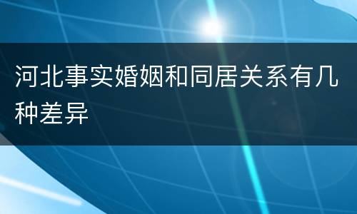 河北事实婚姻和同居关系有几种差异