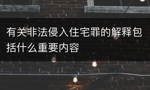 有关非法侵入住宅罪的解释包括什么重要内容