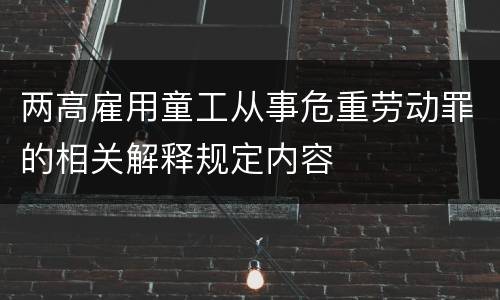 两高雇用童工从事危重劳动罪的相关解释规定内容