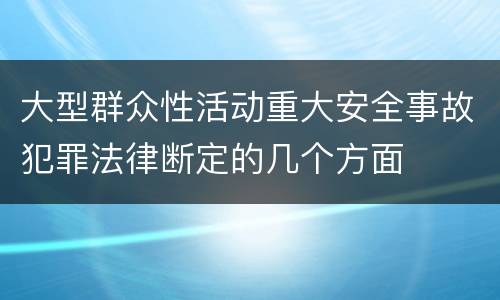 大型群众性活动重大安全事故犯罪法律断定的几个方面