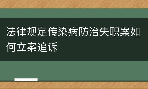 法律规定传染病防治失职案如何立案追诉