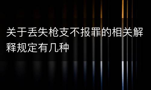 关于丢失枪支不报罪的相关解释规定有几种