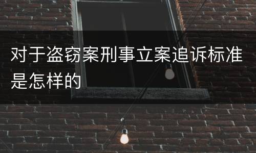 对于盗窃案刑事立案追诉标准是怎样的