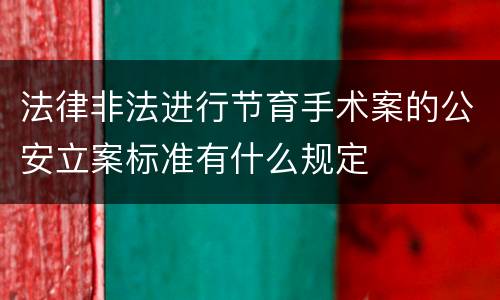 法律非法进行节育手术案的公安立案标准有什么规定
