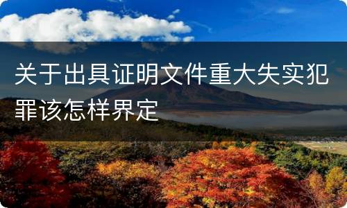 关于出具证明文件重大失实犯罪该怎样界定