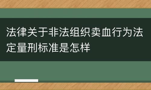 法律关于非法组织卖血行为法定量刑标准是怎样