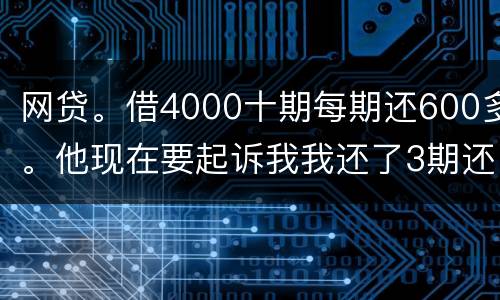 网贷。借4000十期每期还600多。他现在要起诉我我还了3期还不起了怎么办