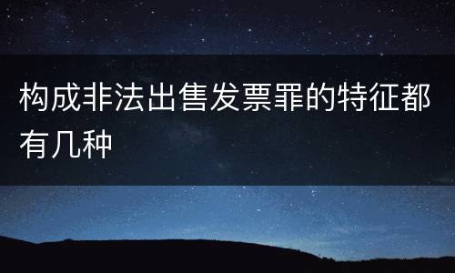 构成非法出售发票罪的特征都有几种
