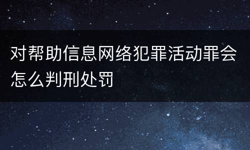 对帮助信息网络犯罪活动罪会怎么判刑处罚