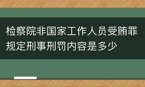 检察院非国家工作人员受贿罪规定刑事刑罚内容是多少