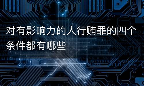 对有影响力的人行贿罪的四个条件都有哪些