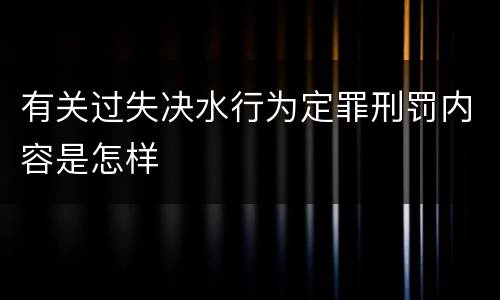 有关过失决水行为定罪刑罚内容是怎样