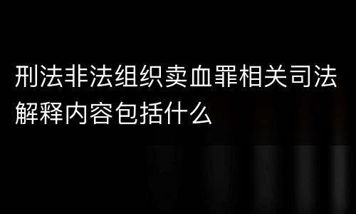 刑法非法组织卖血罪相关司法解释内容包括什么