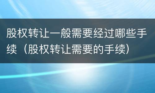 股权转让一般需要经过哪些手续（股权转让需要的手续）