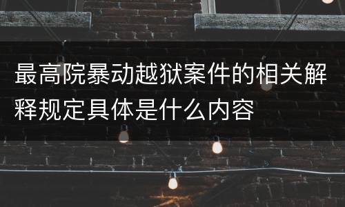 最高院暴动越狱案件的相关解释规定具体是什么内容