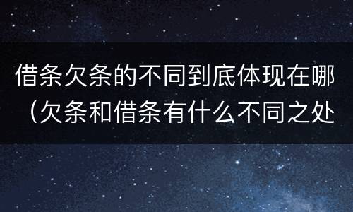 借条欠条的不同到底体现在哪（欠条和借条有什么不同之处）
