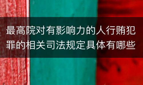 最高院对有影响力的人行贿犯罪的相关司法规定具体有哪些重要内容
