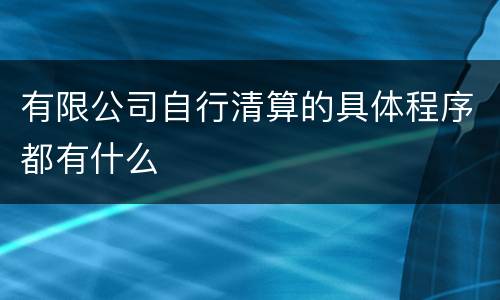 有限公司自行清算的具体程序都有什么