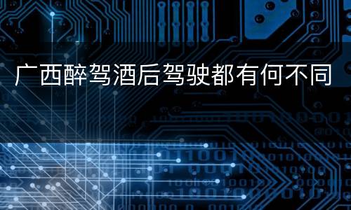 广西醉驾酒后驾驶都有何不同