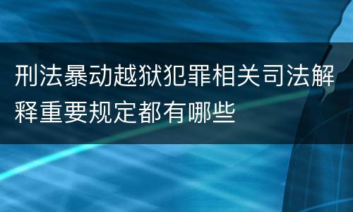 刑法暴动越狱犯罪相关司法解释重要规定都有哪些