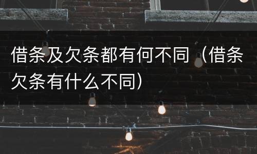 借条及欠条都有何不同（借条欠条有什么不同）