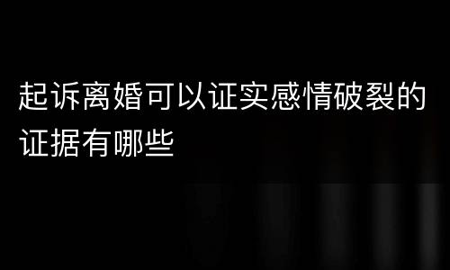 起诉离婚可以证实感情破裂的证据有哪些