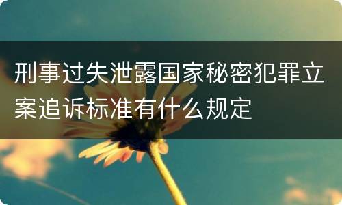 刑事过失泄露国家秘密犯罪立案追诉标准有什么规定