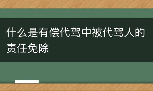 什么是有偿代驾中被代驾人的责任免除
