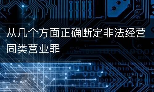 从几个方面正确断定非法经营同类营业罪